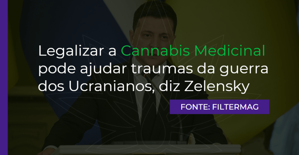 Legalizar a Cannabis Medicinal pode ajudar traumas da guerra dos Ucranianos, diz Zelensky