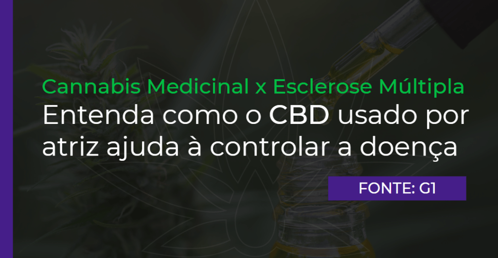 Cannabis Medicinal x Esclerose Múltipla Entenda como o CBD usado por atriz ajuda à controlar a doença